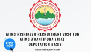 AIIMS Rishikesh Recruitment 2024 for AIIMS Awantipora (J&K) – Deputation Basis